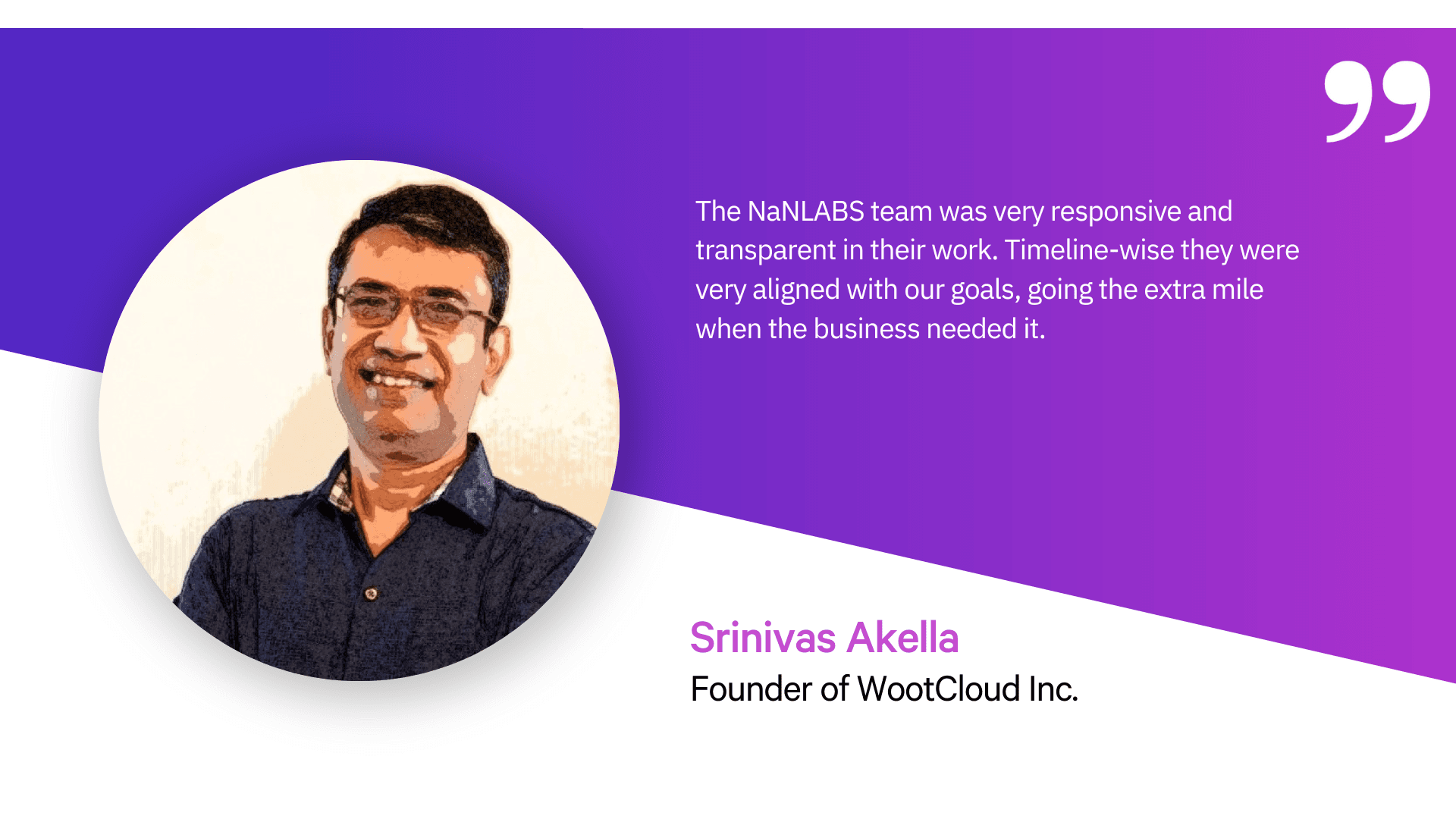 A quote by Srinivas Akella, founder of WootCloud Inc on working with NaNLABS